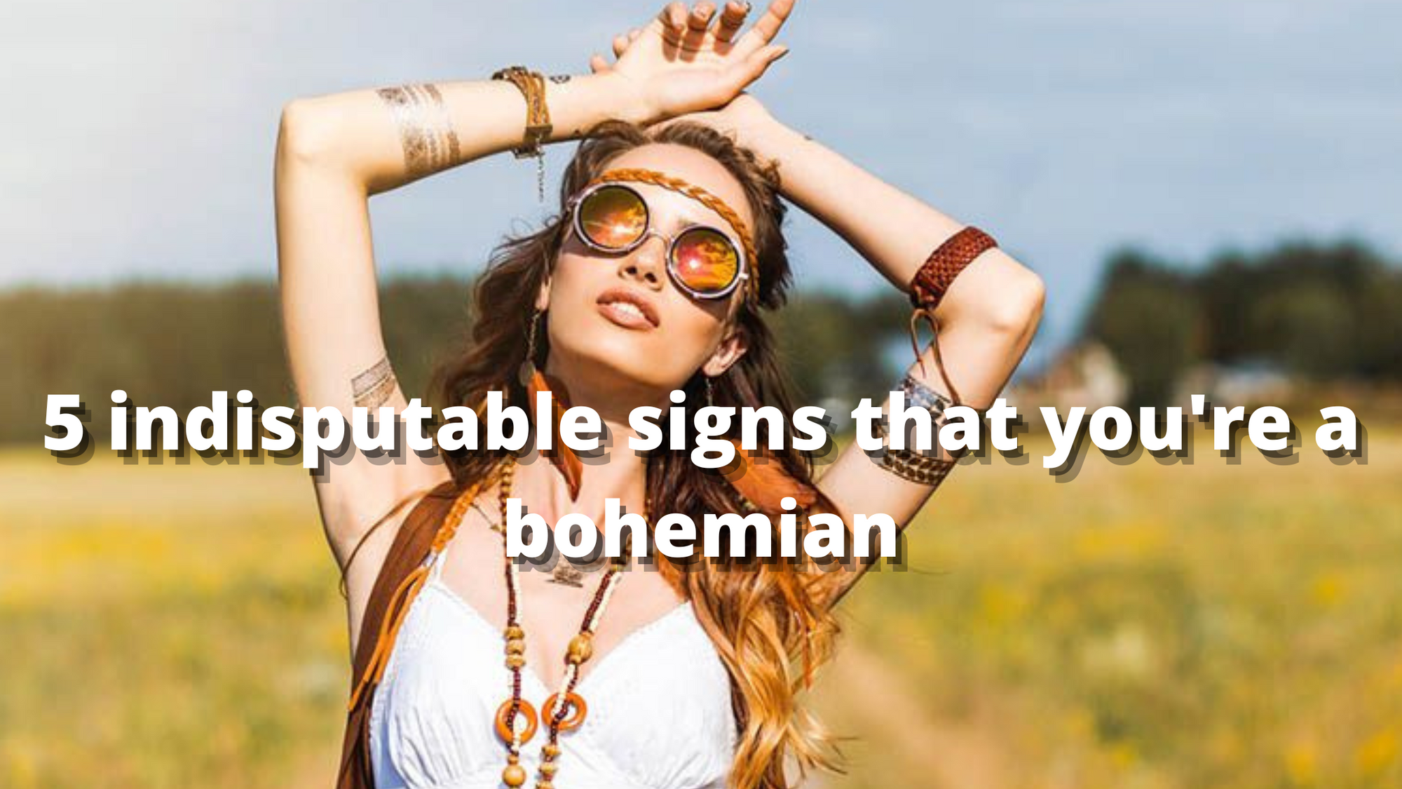 5 indisputable signs that you're a bohemian